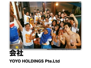 会社
YOYO HOLDINGS Pte.Ltd
http://fukadayosuke.blogspot.jp/2015/12/2015.html
 