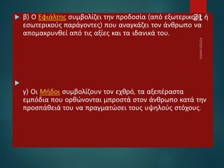  β) Ο Εφιάλτης συμβολίζει την προδοσία (από εξωτερικούς ή
εσωτερικούς παράγοντες) που αναγκάζει τον άνθρωπο να
απομακρυνθεί από τις αξίες και τα ιδανικά του.

γ) Οι Μήδοι συμβολίζουν τον εχθρό, τα αξεπέραστα
εμπόδια που ορθώνονται μπροστά στον άνθρωπο κατά την
προσπάθειά του να πραγματώσει τους υψηλούς στόχους.
21
 