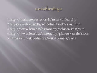 1.http://thaiastro.nectec.or.th/news/index.php
2.https://web.ku.ac.th/schoolnet/snet7/star1.htm
3.http://www.lesa.biz/astronomy/solar-system/sun
4.http://www.lesa.biz/astronomy/planets/earth/moon
5. https://th.wikipedia.org/wiki/planets/earth
 