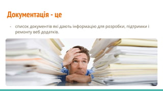 Документація - це
- список документів які дають інформацію для розробки, підтримки і
ремонту веб додатків.
 