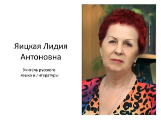 Яицкая Лидия
Антоновна
Учитель русского
языка и литературы
 
