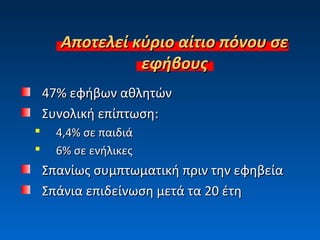 Αποτελεί κύριο αίτιο πόνου σεΑποτελεί κύριο αίτιο πόνου σε
εφήβουςεφήβους
47% εφήβων αθλητών47% εφήβων αθλητών
Συνολική επίπτωσηΣυνολική επίπτωση::
 4,4% σε παιδιά4,4% σε παιδιά
 6% σε ενήλικες6% σε ενήλικες
Σπανίως συμπτωματική πριν την εφηβείαΣπανίως συμπτωματική πριν την εφηβεία
Σπάνια επιδείνωση μετά τα 20 έτηΣπάνια επιδείνωση μετά τα 20 έτη
 