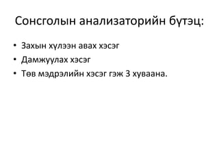 Сонсголын анализаторийн бүтэц:
• Захын хүлээн авах хэсэг
• Дамжуулах хэсэг
• Төв мэдрэлийн хэсэг гэж 3 хуваана.
 