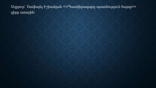 Աղբյուր` Ռաֆայել Իշխանյան <<Պատկերազարդ պատմություն հայոց>>
գիրք առաջին:
 