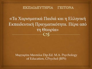 Μαργαρίτα  Μανσόλα  Dip.Ed. M.A. Psychology
of Education, CPsychol (BPS)
 