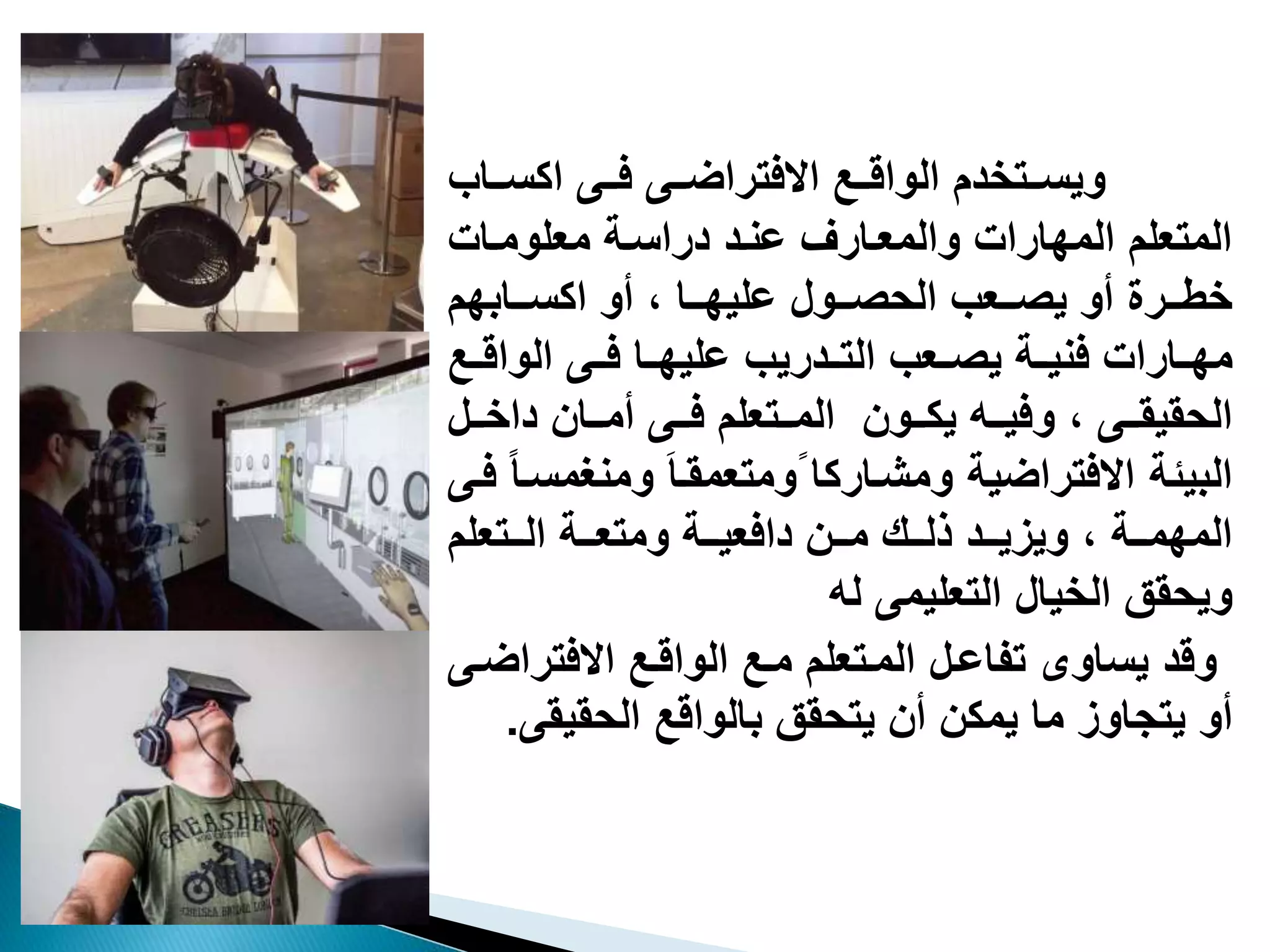 ‫تتىو‬‫ت‬‫تتىوف‬‫ت‬‫تتعواالفتراض‬‫ت‬‫تتتخدموالواق‬‫ت‬‫ويس‬‫تتا‬‫ت‬‫اكس‬‫بو‬
‫وعنتدو‬ ‫المتعلموالمهاراتووالمعتار‬‫دراستةومعلومتاتو‬
‫تتابهمو‬‫ت‬‫تتاو،وأوواكس‬‫ت‬‫تتولوعليه‬‫ت‬ ‫تتعبوالح‬‫ت‬ ‫تترةوأووي‬‫ت‬‫خط‬
‫مهتتاراتوفنيتتةو‬‫تتعبوالتتتدريبوعليهتتاوفتتىوالواقتت‬ ‫ي‬‫عو‬
‫تتىو‬‫ت‬‫تتتعلموف‬‫ت‬‫تتونووالم‬‫ت‬‫تتهويك‬‫ت‬‫تتىو،ووفي‬‫ت‬‫الحقيق‬‫تتل‬‫ت‬‫تتانوداخ‬‫ت‬‫أم‬
‫البيئةواالفتراضيةو‬‫و‬‫ومشتاركاو‬‫وومن‬‫ومتعمقتا‬‫وفتىو‬‫غمستا‬
‫تتتعلمو‬‫ت‬‫تتةوال‬‫ت‬‫تتةوومتع‬‫ت‬‫تتنودافعي‬‫ت‬‫تتيوم‬‫ت‬‫ل‬ ‫تتدو‬‫ت‬‫تتةو،وويزي‬‫ت‬‫المهم‬
‫ويحققوالخيالوالتعليمىو‬‫له‬
‫وقدويساوىوتفاعتلو‬‫المتتعلمومتعوالواقتعواالفتر‬‫اضتىو‬
‫أوو‬‫يتجاوزوماويمكنوأنويتحققوبالواقعو‬‫الحقيق‬‫ى‬.
 