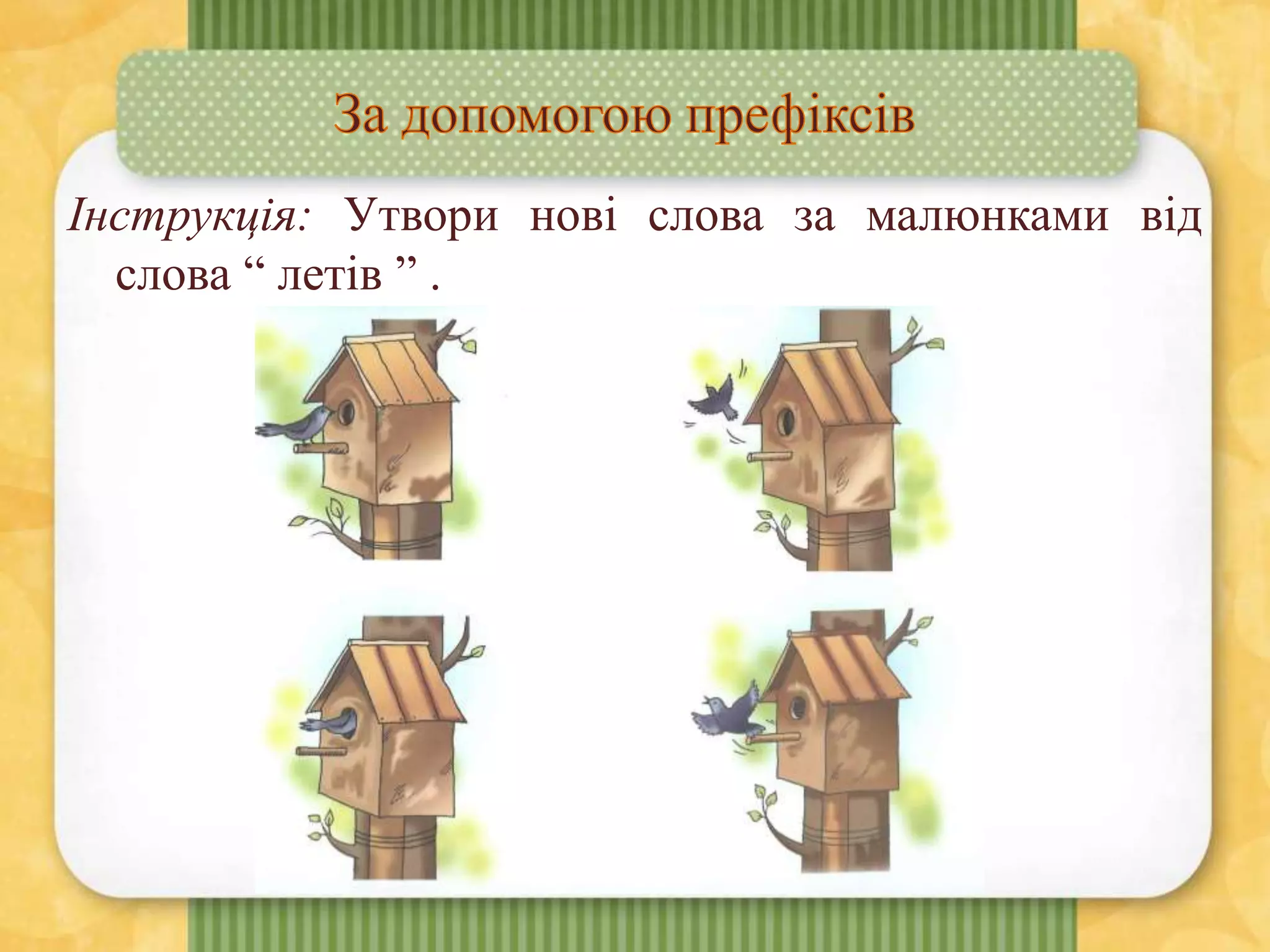 Інструкція: Утвори нові слова за малюнками від
слова “ летів ” .
 