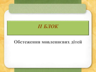 II БЛОК
Обстеження мовленнєвих дітей
 