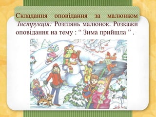 Інструкція: Розглянь малюнок. Розкажи
оповідання на тему : “ Зима прийшла ” .
 