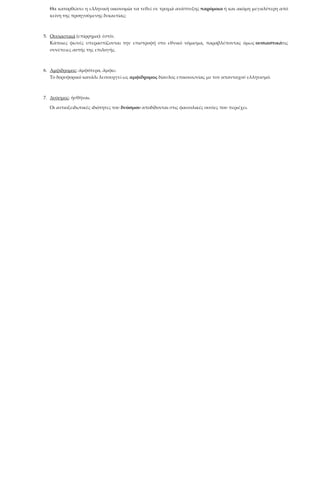 Θα κατορθώσει η ελληνική οικονομία να τεθεί σε τροχιά ανάπτυξης παρόμοια ή και ακόμη μεγαλύτερη από
κείνη της προηγούμενης δεκαετίας;
5. Ουσιαστικά (επίρρημα): ἐστίν.
Κάποιες φωνές υπερασπίζονται την επιστροφή στο εθνικό νόμισμα, παραβλέποντας όµως ουσιαστικάτις
συνέπειες αυτής της επιλογής.
6. Αμφίδρομος: ἀμφότερα, ἄμφω.
Το δορυφορικό κανάλι λειτουργεί ως αμφίδρομος δίαυλος επικοινωνίας με τον απανταχού ελληνισμό.
7. Δυόσμος: ἡσθῆναι.
Οι αντιοξειδωτικές ιδιότητες του δυόσμου αποδίδονται στις φαινολικές ουσίες που περιέχει.
 