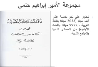 o‫تحتوى‬‫على‬‫نحو‬‫خمسة‬‫عشر‬
‫ألف‬‫مجلد‬(5023‫مجلدا‬‫باللغة‬
‫العربية‬،9977‫مجلدا‬‫باللغات‬
‫األجنبية‬)‫من‬‫المصادر‬‫ة‬‫النادر‬
‫اجي‬‫ر‬‫الم‬‫و‬‫األدبية‬.
 