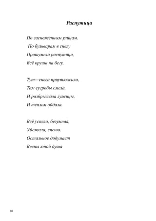 10
Распутица
По заснеженным улицам.
По бульварам в снегу
Прошумела распутица,
Всѐ круша на бегу,
Тут—снега приутюжила,
Там сугробы смела,
И разбрызгала лужицы,
И теплом обдала.
Всѐ успела, безумная,
Убежала, спеша.
Остальное додумает
Весны юной душа
 