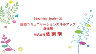E-Learning Section-21
医療コミュニケーションスキルアップ
基礎編
株式会社葵 調 剤
 