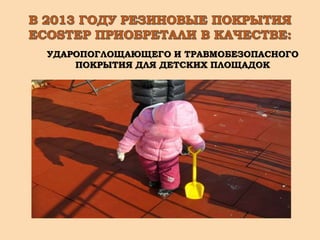 УДАРОПОГЛОЩАЮЩЕГО И ТРАВМОБЕЗОПАСНОГО
ПОКРЫТИЯ ДЛЯ ДЕТСКИХ ПЛОЩАДОК
 