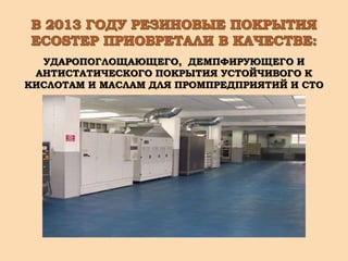 УДАРОПОГЛОЩАЮЩЕГО, ДЕМПФИРУЮЩЕГО И
АНТИСТАТИЧЕСКОГО ПОКРЫТИЯ УСТОЙЧИВОГО К
КИСЛОТАМ И МАСЛАМ ДЛЯ ПРОМПРЕДПРИЯТИЙ И СТО
 