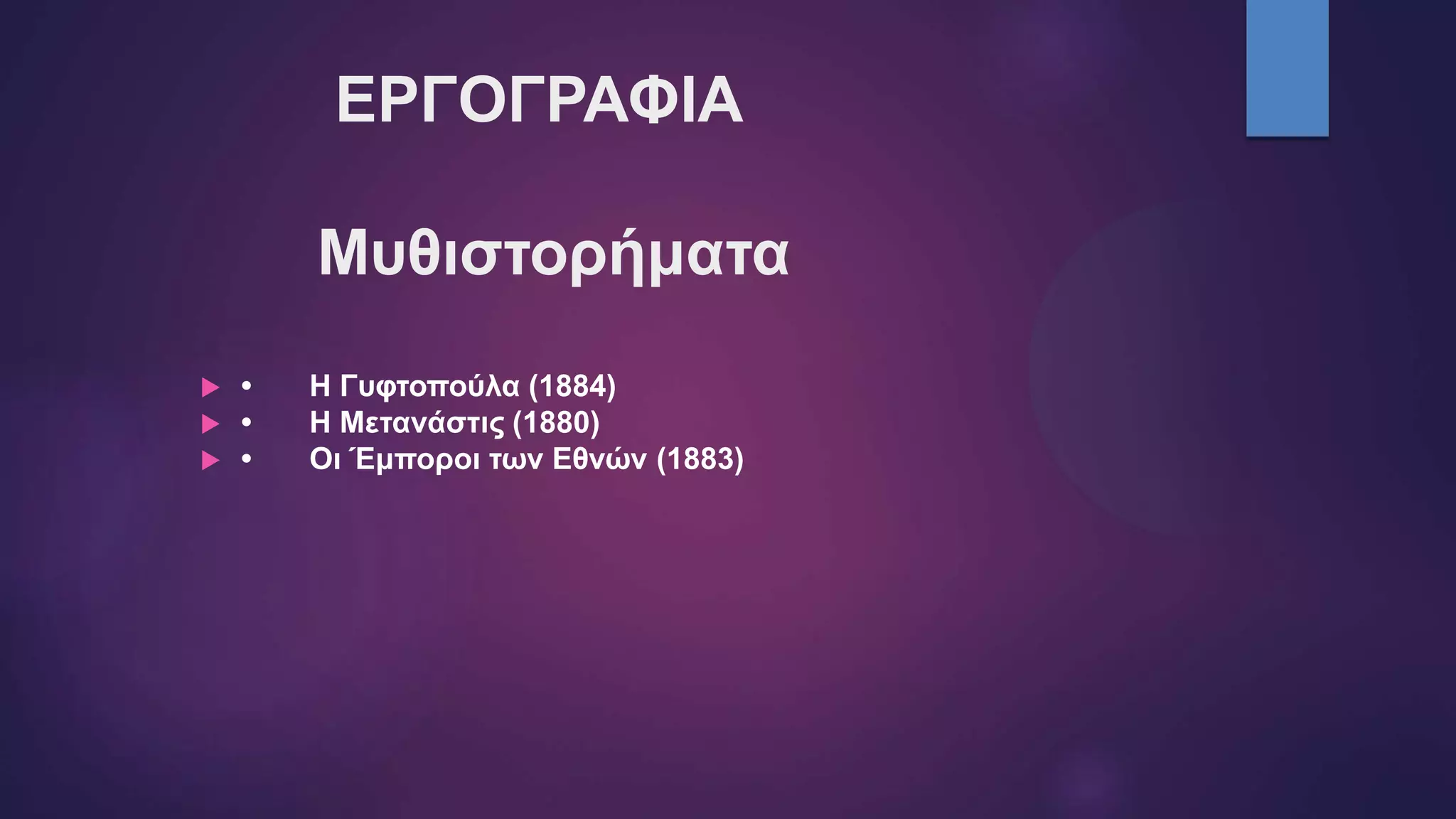 ΕΡΓΟΓΡΑΦΙΑ
Μυθιστορήματα
 • Η Γυφτοπούλα (1884)
 • Η Μετανάστις (1880)
 • Οι Έμποροι των Εθνών (1883)
 