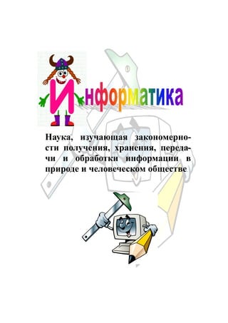 Наука, изучающая закономерно-
сти получения, хранения, переда-
чи и обработки информации в
природе и человеческом обществе.
 
