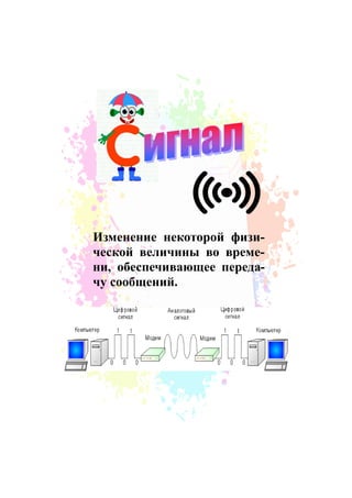 Изменение некоторой физи-
ческой величины во време-
ни, обеспечивающее переда-
чу сообщений.
 