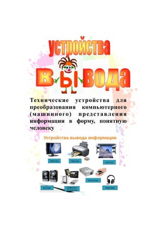 Технические устройства для
преобразования компьютерного
(машинного) представления
информации в форму, понятную
человеку
 
