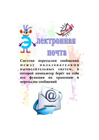 Система пересылки сообщений
м е ж д у п о л ь з о в а т е л я м и
вычислительных систем, в
которой компьютер берѐт на себя
все функции по хранению и
пересылке сообщений
 