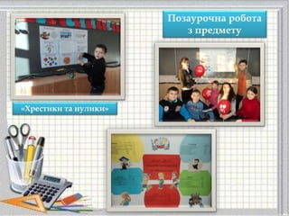 Позаурочна робота
з предмету
«Хрестики та нулики»
 