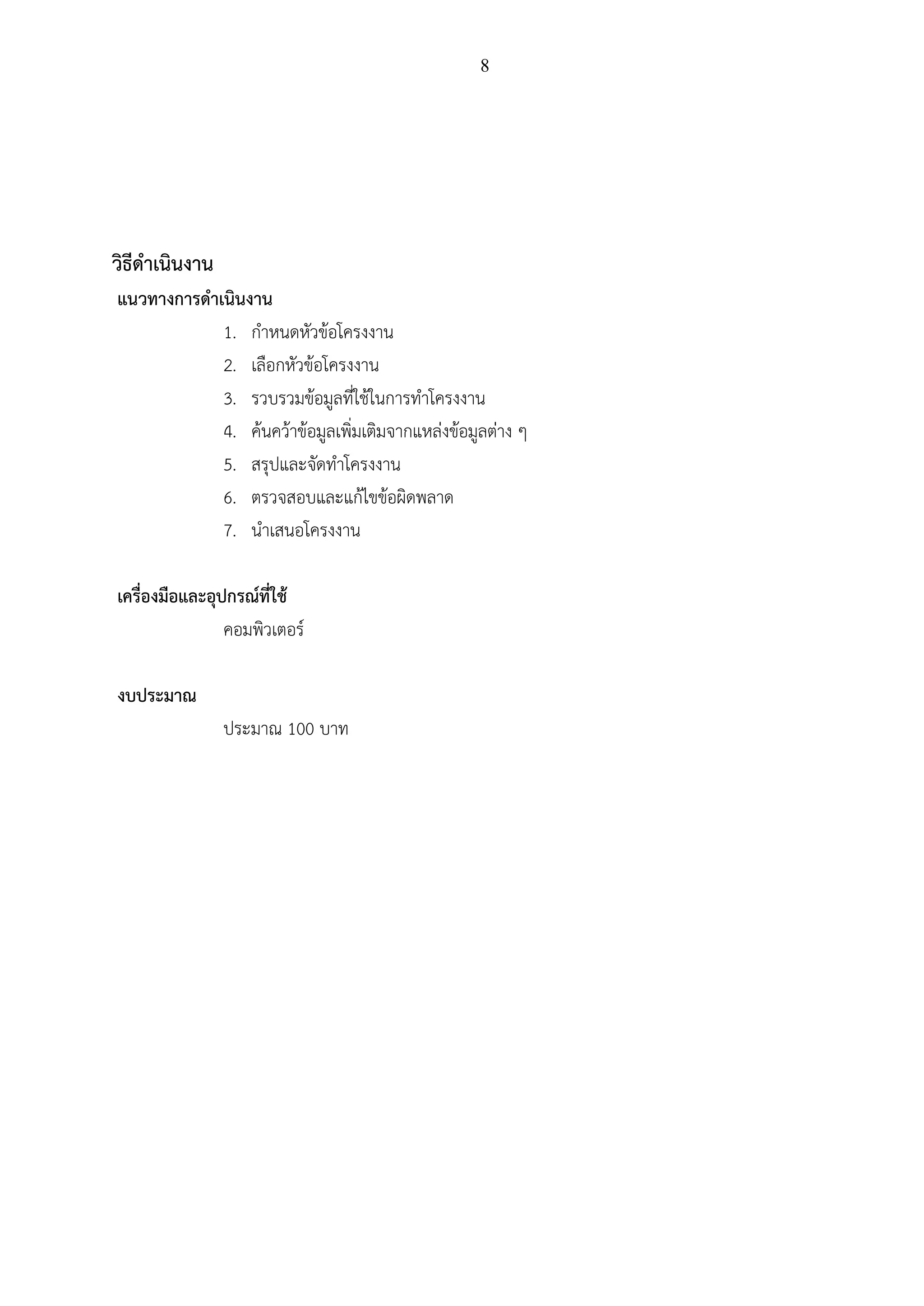 8
วิธีดาเนินงาน
แนวทางการดาเนินงาน
1. กาหนดหัวข้อโครงงาน
2. เลือกหัวข้อโครงงาน
3. รวบรวมข้อมูลที่ใช้ในการทาโครงงาน
4. ค้นคว้าข้อมูลเพิ่มเติมจากแหล่งข้อมูลต่าง ๆ
5. สรุปและจัดทาโครงงาน
6. ตรวจสอบและแก้ไขข้อผิดพลาด
7. นาเสนอโครงงาน
เครื่องมือและอุปกรณ์ที่ใช้
คอมพิวเตอร์
งบประมาณ
ประมาณ 100 บาท
 