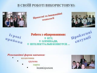 Різноманітні форми навчання:
 колективна
 групова
 парна
 індивідуальна
 