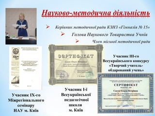 Учасник I-ї
Всеукраїнської
педагогічної
школи 
м. Київ
Учасник III-го
Всеукраїнського конкурсу
«Творчий учитель-
обдарований учень»
Учасник IХ-го
Міжрегіонального
семінару 
НАУ м. Київ
 