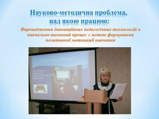 Впровадження інноваційних педагогічних технологій в
навчально-виховний процес з метою формування
позитивної мотивації навчання
 