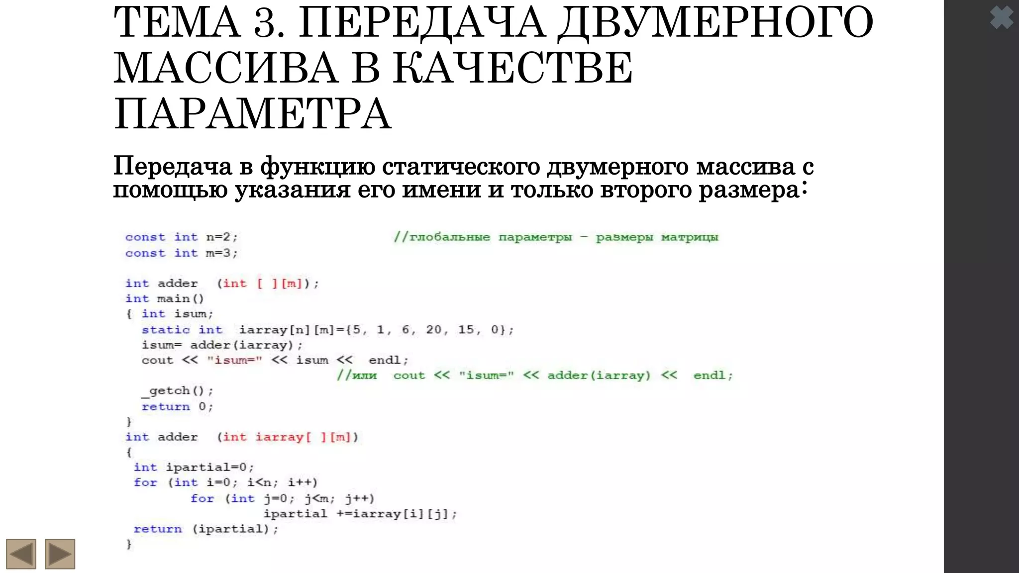 ТЕМА 3. ПЕРЕДАЧА ДВУМЕРНОГО
МАССИВА В КАЧЕСТВЕ
ПАРАМЕТРА
Передача в функцию статического двумерного массива с
помощью указания его имени и только второго размера:
 