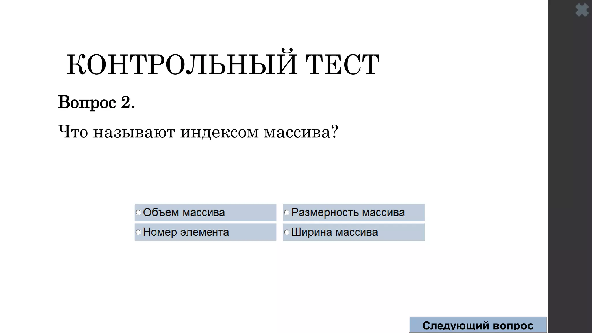 КОНТРОЛЬНЫЙ ТЕСТ
Вопрос 2.
Что называют индексом массива?
Следующий вопрос
 