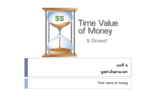 บทที่ 6
มูลคาเงินตามเวลา
Time value of money
 