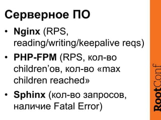 Серверное ПО
• Nginx (RPS,
reading/writing/keepalive reqs)
• PHP-FPM (RPS, кол-во
children’ов, кол-во «max
children reache...