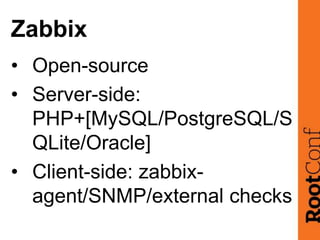 Zabbix
• Open-source
• Server-side:
PHP+[MySQL/PostgreSQL/S
QLite/Oracle]
• Client-side: zabbix-
agent/SNMP/external checks
 
