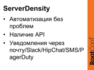 ServerDensity
• Автоматизация без
проблем
• Наличие API
• Уведомления через
почту/Slack/HipChat/SMS/P
agerDuty
 