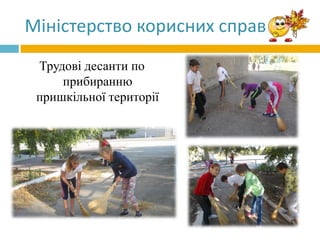 Міністерство корисних справ
Трудові десанти по
прибиранню
пришкільної території
 