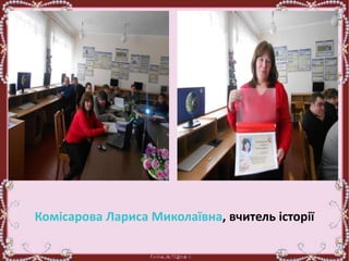 Комісарова Лариса Миколаївна, вчитель історії
 