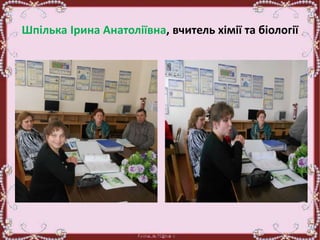 Шпілька Ірина Анатоліївна, вчитель хімії та біології
 