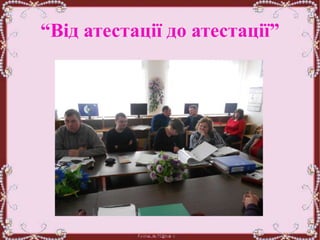 “Від атестації до атестації”
 