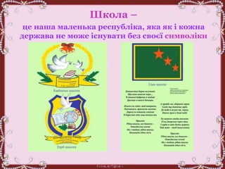 Школа –
це наша маленька республіка, яка як і кожна
держава не може існувати без своєї символіки
 