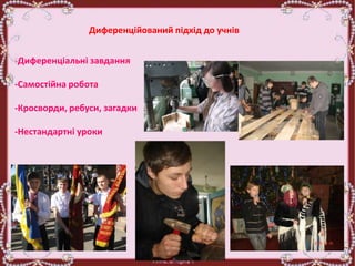 Диференційований підхід до учнів
-Диференціальні завдання
-Самостійна робота
-Кросворди, ребуси, загадки
-Нестандартні уроки
 