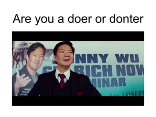 Are you a doer or donter
 