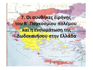 7. Οι συνθήκες ειρήνης
του Β΄ Παγκοσμίου πολέμου
και η ενσωμάτωση της
Δωδεκανήσου στην Ελλάδα
 