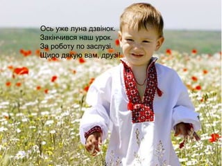 Ось уже луна дзвінок.
Закінчився наш урок.
За роботу по заслузі.
Щиро дякую вам, друзі!
 