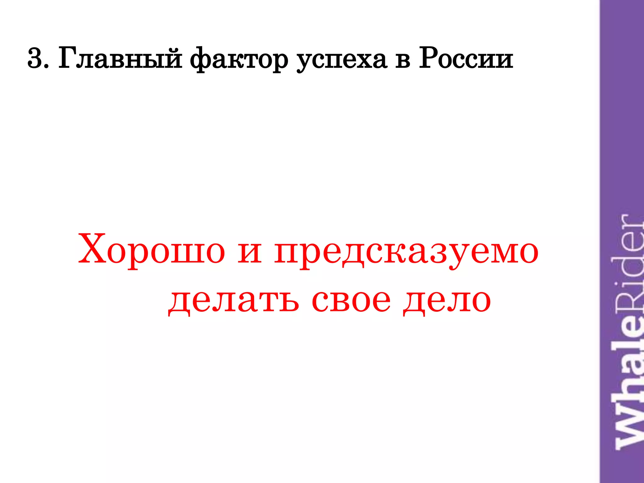 3. Главный фактор успеха в России
Хорошо и предсказуемо
делать свое дело