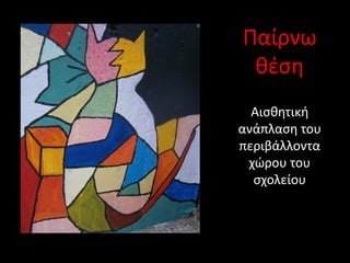 Παίρνω
θέση
Αισθητική
ανάπλαση του
περιβάλλοντα
χώρου του
σχολείου