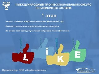 Организатор ООО КарКонсалтинг
МЕЖДУНАРОДНЫЙ ПРОФЕССИОНАЛЬНЫЙ КОНКУРС
НЕЗАВИСИМЫХ СТО
этап
Начало сентября часов окончание сентября
Интернет голосование за участников на сайте конкурса
Во второй этап проходят участники набравшие более голосов
 