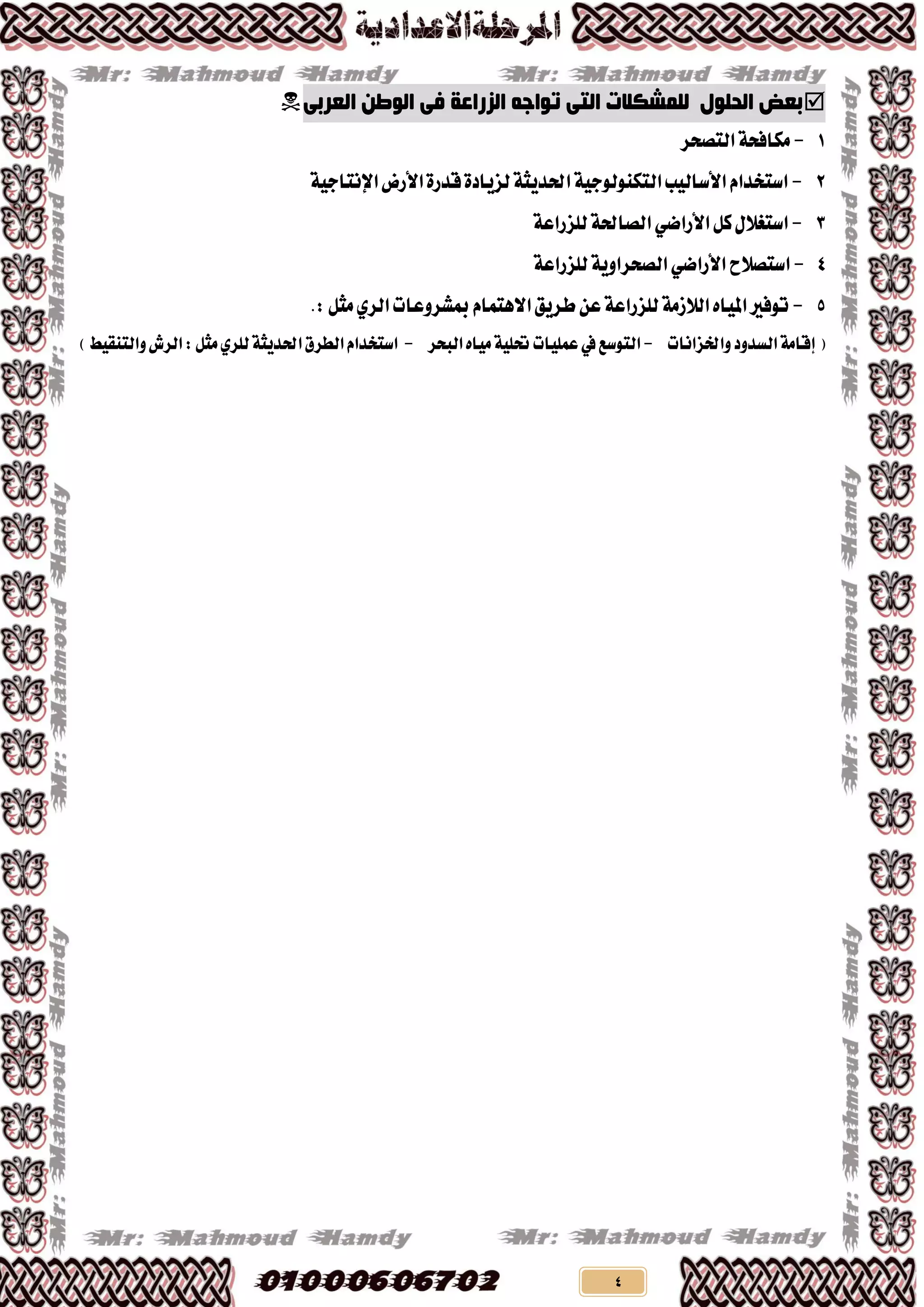 4
ٝ‫اٌؼشث‬ ٓ‫اٌٛط‬ ٝ‫ف‬ ‫اٌضساػخ‬ ٗ‫رٛاخ‬ ٝ‫اٌز‬ ‫ٌٍّشىالد‬ ‫اٌذٍٛي‬ ‫ثؼط‬
1-‫ايتـشش‬١‫َهافش‬
2-‫األسض‬٠‫قذس‬٠‫يضٜاد‬١‫اذتذٜج‬١ٝ‫ايتهٓٛيٛد‬‫األطايٝب‬ّ‫اطتدذا‬١ٝ‫اإلْتاد‬
3-ٌ‫ن‬ٍ‫اطتػال‬ٞ‫األساك‬١‫يًضساع‬١‫ايـاذت‬
4-‫اطتـالح‬ٞ‫األساك‬١‫يًضساع‬١ٜٚ‫ايـششا‬
5-‫مبؼشٚعات‬ّ‫االٖتُا‬‫طشٜل‬ٔ‫ع‬١‫يًضساع‬١َ‫ايالص‬ٙ‫املٝا‬‫تٛفري‬ٟ‫ايش‬:ٌ‫َج‬.
(‫ٚارتضاْات‬‫ايظذٚد‬١َ‫إقا‬-‫ايتٛطع‬‫يف‬‫ايبشش‬ٙ‫َٝا‬١ًٝ‫حت‬‫عًُٝات‬-١‫اذتذٜج‬‫ايطشم‬ّ‫اطتدذا‬ٟ‫يًش‬‫ٚايتٓكٝط‬‫ايشؾ‬:ٌ‫َج‬)
 