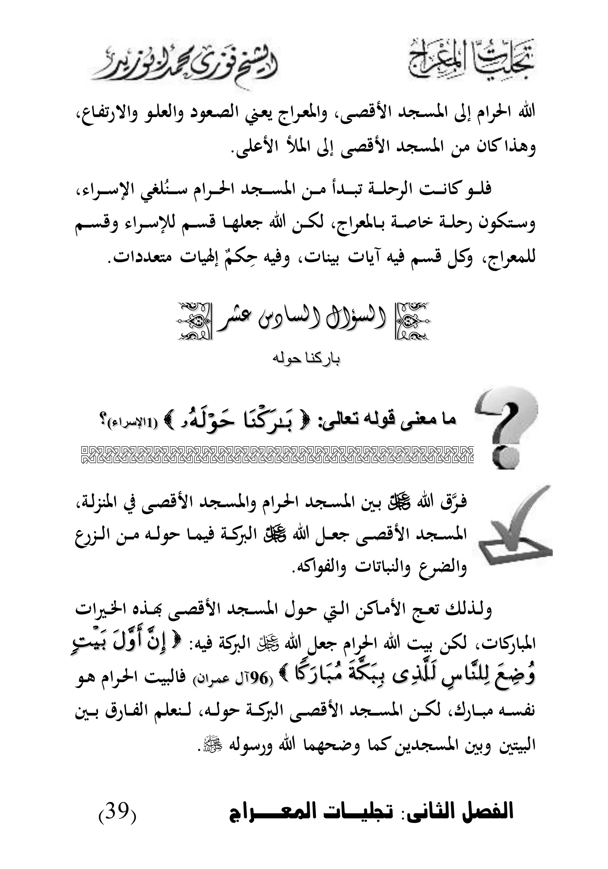 ‫الثانى‬ ‫الاصل‬:‫املعووراج‬ ‫جتشخوا‬(39)
،‫ع‬‫د‬‫ف‬‫ي‬‫ر‬‫اال‬ ‫د‬ ‫الى‬ ‫دى‬‫ل‬‫ال‬ ‫د‬‫ى‬‫ي‬ ‫اج‬ ‫د‬‫ى‬‫امل‬ ،‫دع‬‫ل‬ ‫ا‬ ‫دكهلل‬‫م‬‫امل‬ ‫إ‬ ‫ان‬ ‫احل‬
.‫ع‬ ‫و‬ ‫ا‬ ‫املب‬ ‫إ‬ ‫لع‬ ‫ا‬ ‫املمكهلل‬ ‫ا‬ ‫ك‬‫ا‬ ‫ه‬
‫امل‬ ‫د‬‫د‬‫د‬ ‫دهللد‬‫د‬‫د‬‫ب‬‫ي‬ ‫دة‬‫د‬‫د‬ ‫ال‬ ‫دت‬‫د‬‫د‬ ‫ك‬ ‫د‬‫د‬‫د‬، ‫ا‬ ‫د‬‫د‬‫د‬‫أ‬ ‫ا‬ ‫غك‬ ُ‫دن‬‫د‬‫د‬‫أ‬ ‫ان‬ ‫د‬‫د‬‫د‬‫حل‬‫ا‬ ‫دكهلل‬‫د‬‫د‬‫م‬
‫دم‬‫د‬‫م‬ ‫ا‬ ‫د‬‫د‬‫أ‬‫لإل‬ ‫دم‬‫د‬‫م‬ ‫د‬‫د‬‫ه‬ ‫نى‬ ‫د‬‫د‬‫ك‬‫ل‬ ،‫اج‬ ‫ملى‬ ‫د‬‫د‬‫ب‬ ‫دة‬‫د‬ ‫ي‬ ‫دة‬‫د‬ ‫ر‬ ‫ا‬ ‫ك‬ ‫د‬‫د‬‫أ‬
.‫ات‬ ‫ىهلل‬ ‫ت‬ ‫ب‬ ‫إ‬ ‫ب‬‫كم‬‫أ‬ ‫به‬ ،‫ت‬ ‫ببن‬ ‫ت‬ ‫آي‬ ‫به‬ ‫مم‬ ‫كل‬ ،‫اج‬ ‫مى‬ ‫ل‬
‫السؤال‬‫السؤال‬‫عشر‬ ‫السادس‬‫عشر‬ ‫السادس‬
‫حوله‬ ‫باركنا‬‫حوله‬ ‫باركنا‬
:‫تعالى‬ ‫قوله‬ ‫معنى‬ ‫ما‬:‫تعالى‬ ‫قوله‬ ‫معنى‬ ‫ما‬((66)‫اإلسراء‬)‫اإلسراء‬‫؟‬‫؟‬

‫ق‬‫م‬‫د‬،‫دة‬‫ل‬‫ز‬‫املن‬ ‫ي‬ ‫دع‬‫ل‬ ‫ا‬ ‫دكهلل‬‫م‬‫امل‬ ‫ان‬ ‫د‬‫حل‬‫ا‬ ‫دكهلل‬‫م‬‫امل‬ ‫دس‬‫ب‬
‫دل‬‫د‬‫ى‬‫ن‬ ‫دع‬‫د‬‫ل‬ ‫ا‬ ‫دكهلل‬‫د‬‫م‬‫امل‬‫ع‬‫دزر‬‫د‬‫ل‬‫ا‬ ‫د‬‫د‬ ‫ده‬‫د‬‫ل‬ ‫د‬‫د‬‫م‬‫ب‬ ‫دة‬‫د‬‫ك‬ ‫ال‬
‫اكه‬ ‫الف‬ ‫ت‬ ‫ي‬ ‫النب‬ ‫ع‬ ‫الض‬.
‫ات‬ ‫د‬‫د‬‫خل‬‫ا‬ ‫ه‬ ‫د‬‫د‬‫هب‬ ‫دع‬‫د‬‫ل‬ ‫ا‬ ‫دكهلل‬‫د‬‫م‬‫امل‬ ‫ل‬ ‫د‬ ‫دي‬‫د‬‫ل‬‫ا‬ ‫ك‬‫د‬‫د‬ ‫ا‬ ‫دج‬‫د‬‫ى‬‫ي‬ ‫لىف‬ ‫د‬‫ل‬
‫نىل‬ ‫ان‬ ‫احل‬ ‫ببت‬ ‫لك‬ ،‫ت‬ ‫ك‬‫ر‬ ‫املب‬:‫به‬ ‫كة‬ ‫ال‬
((1111)‫اا‬ ‫د‬‫م‬‫و‬ ‫آل‬)‫اا‬ ‫د‬‫م‬‫و‬ ‫آل‬‫د‬‫ه‬ ‫ان‬ ‫د‬‫حل‬‫ا‬ ‫لببت‬
‫دس‬‫د‬‫د‬‫ب‬ ‫رق‬ ‫د‬‫د‬‫ف‬‫ال‬ ‫م‬ ‫دنى‬‫د‬‫د‬‫ل‬ ،‫ده‬‫د‬‫ل‬ ‫دة‬‫د‬‫د‬‫ك‬ ‫ال‬ ‫دع‬‫د‬‫ل‬ ‫ا‬ ‫دكهلل‬‫د‬‫د‬‫م‬‫امل‬ ‫د‬‫د‬‫ك‬‫ل‬ ،‫رل‬ ‫د‬‫د‬‫د‬‫ب‬ ‫ده‬‫د‬‫م‬‫ف‬
‫له‬ ‫رأ‬ ‫حهم‬ ‫كم‬ ‫املمكهللي‬ ‫بس‬ ‫س‬ ‫البب‬.
 