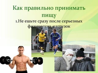 Как правильно принимать
пищу
1.Не ешьте сразу после серьезных
физических нагрузок
 